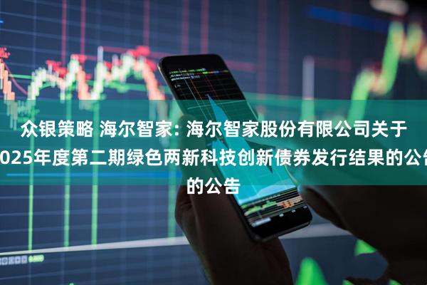 众银策略 海尔智家: 海尔智家股份有限公司关于2025年度第二期绿色两新科技创新债券发行结果的公告