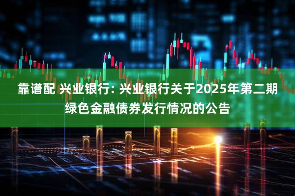 靠谱配 兴业银行: 兴业银行关于2025年第二期绿色金融债券发行情况的公告